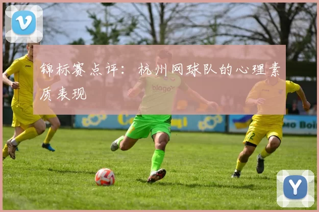锦标赛点评：杭州网球队的心理素质表现