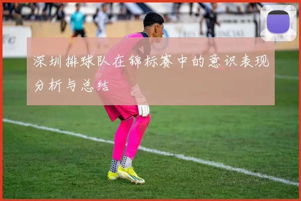 深圳排球队在锦标赛中的意识表现分析与总结